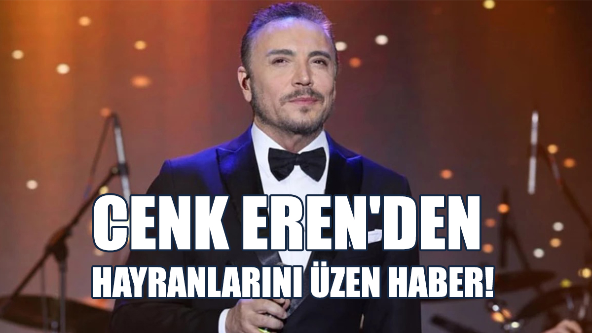 Cenk Eren'den Hayranlarını Üzen Haber!