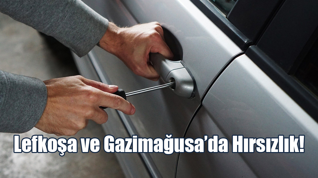Lefkoşa ve Gazimağusa’da Hırsızlık!