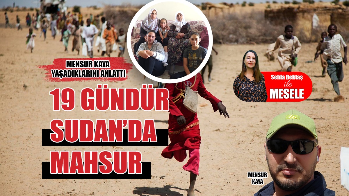 Bir Vatandaşımız Sudan’daki Savaşta Mahsur Kalırsa: Mensur Kaya Anlattı...