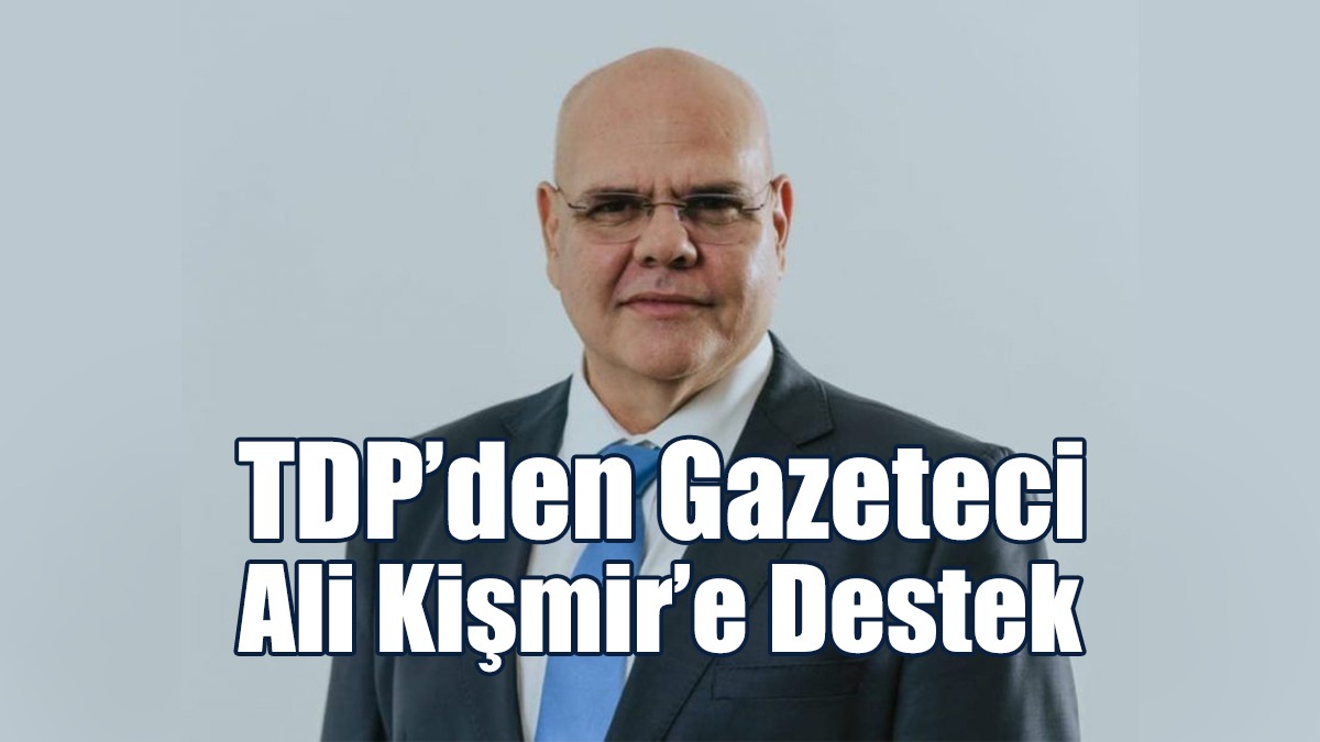 TDP’den Gazeteci Ali Kişmir’e Destek