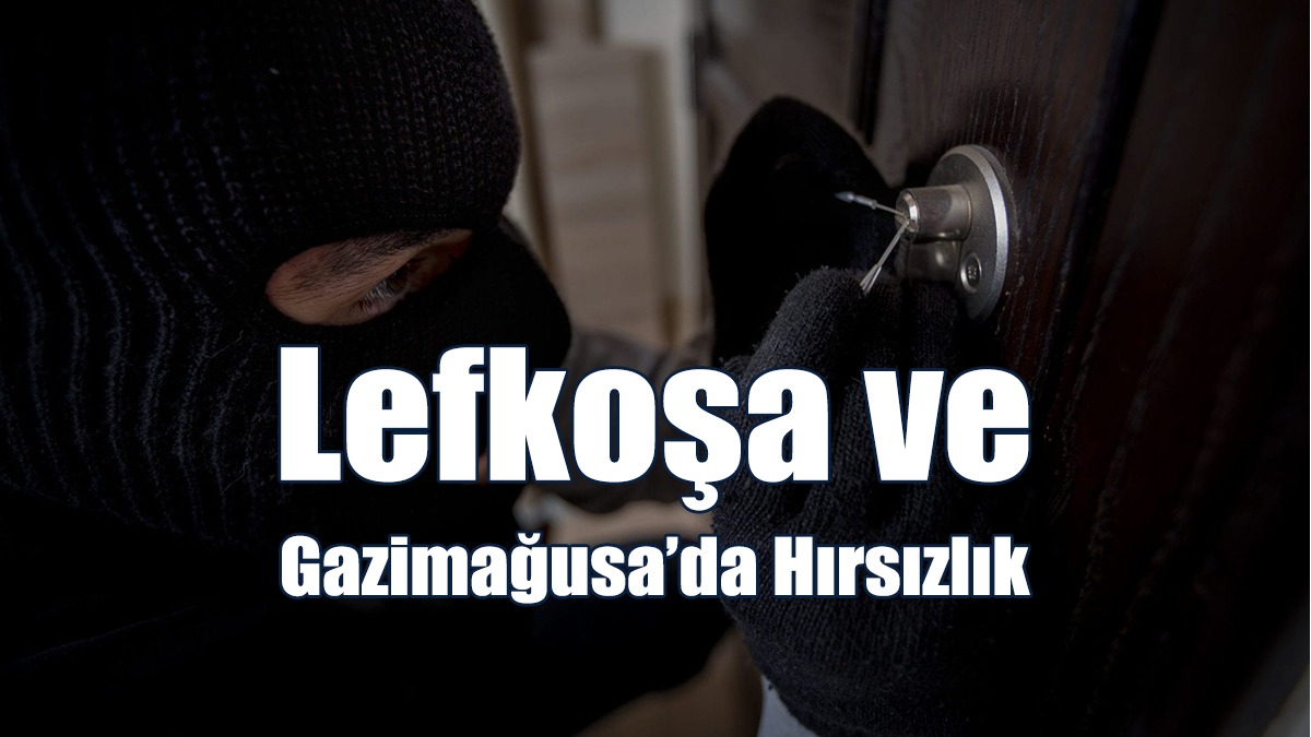 Lefkoşa ve Gazimağusa’da Hırsızlık