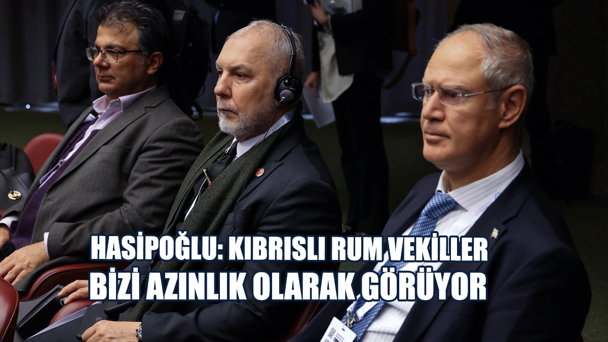Hasipoğlu: Kıbrıslı Rum Vekiller Bizi Azınlık Olarak Görüyor