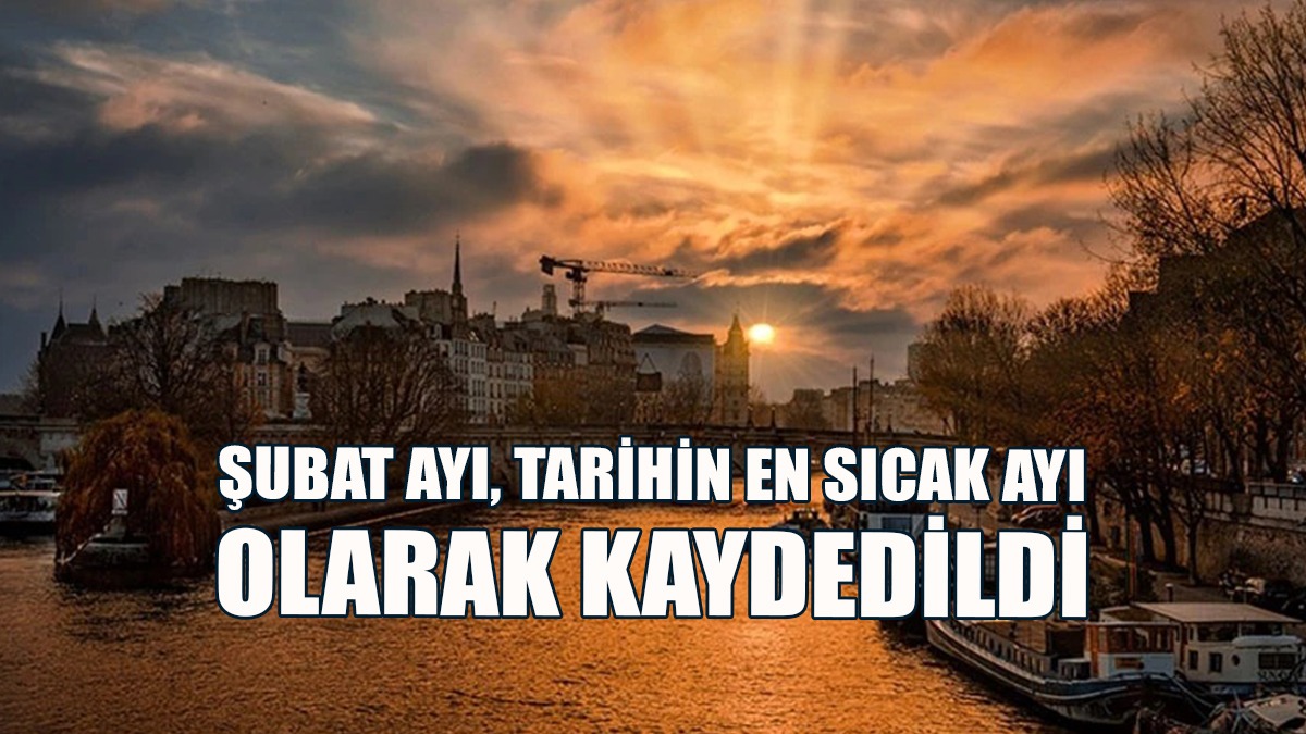 Geçen Ay Şimdiye Kadar Yaşanan "En Sıcak Şubat" Olarak Kayıtlara Geçti
