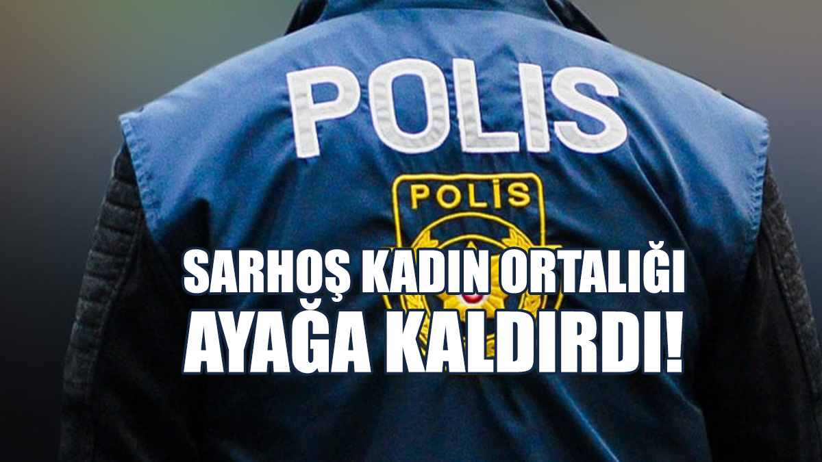 Sarhoş Kadın Ortalığı Ayağa Kaldırdı!