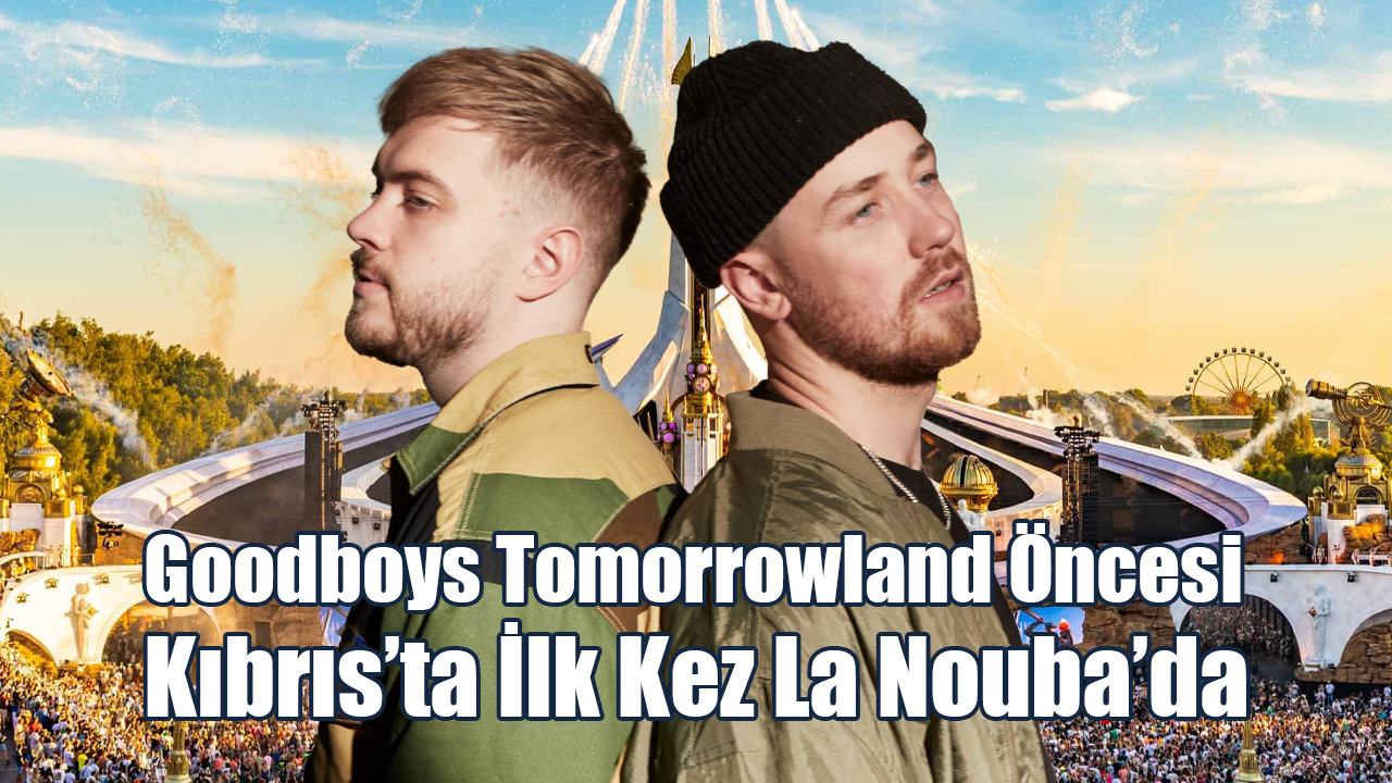 Goodboys, Tomorrowland Öncesi Kıbrıs’ta İlk Kez La Nouba’da