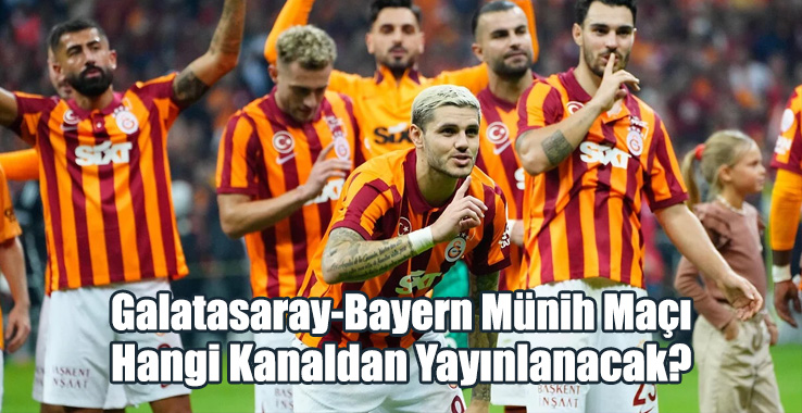 Galatasaray-Bayern Münih Maçı Hangi Kanaldan Yayınlanacak?