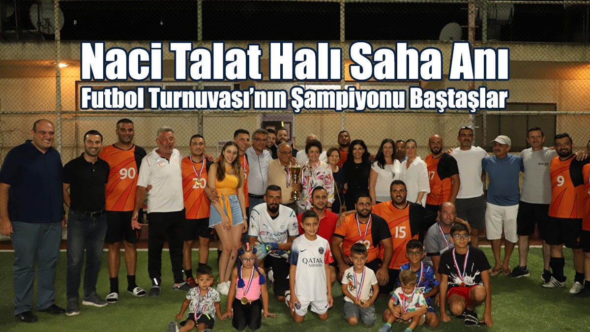 Naci Talat Halı Saha Anı Futbol Turnuvası’nın Şampiyonu Baştaşlar