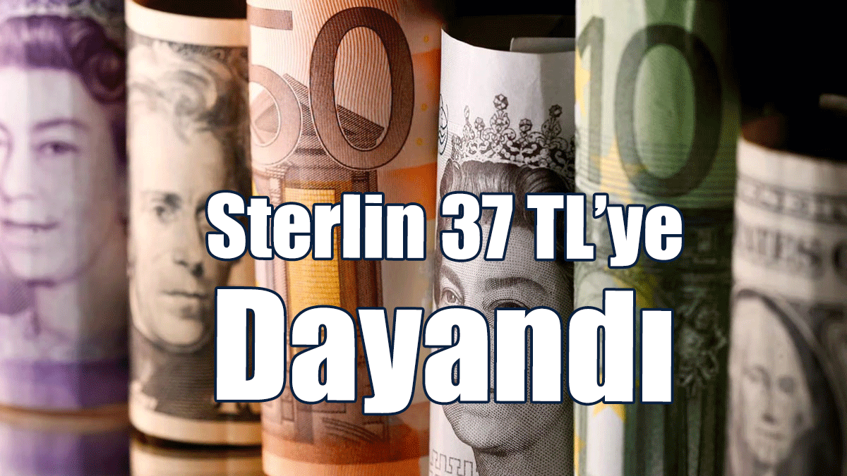 Sterlin 37 TL’ye Dayandı