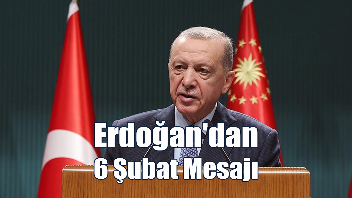 Türkiye Cumhurbaşkanı Erdoğan'dan 6 Şubat Mesajı