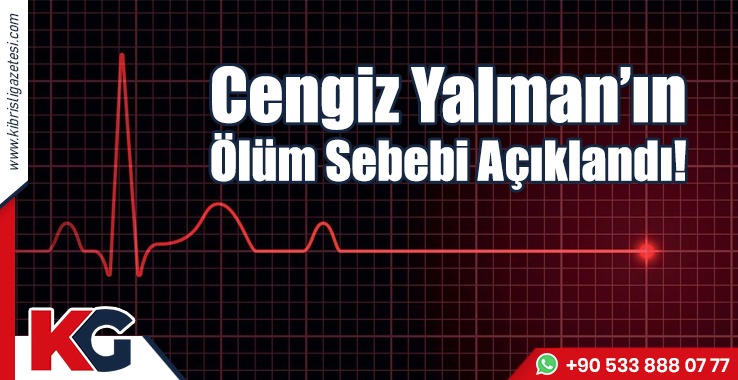 Cengiz Yalman’ın Ölüm Sebebi Açıklandı!