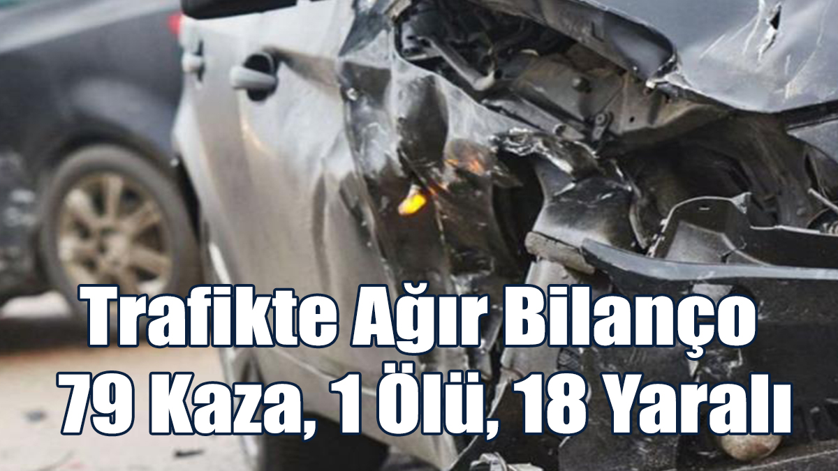 Trafikte Ağır Bilanço: 79 Kaza, 1 Ölü, 18 Yaralı