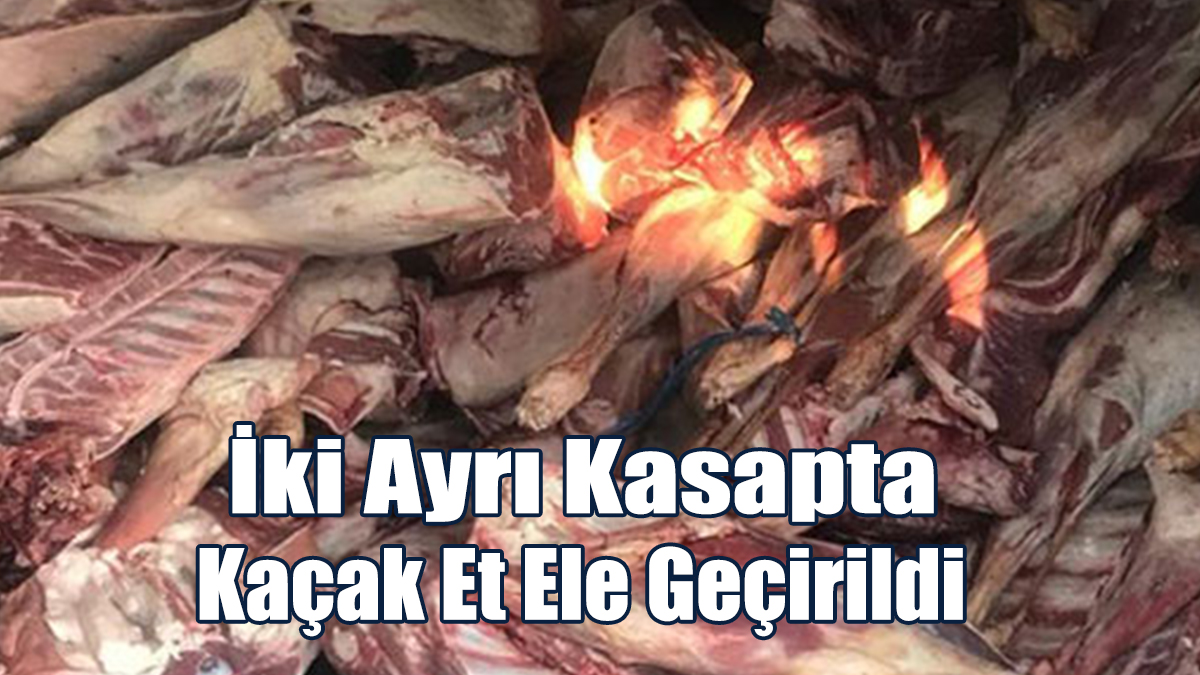 İki Ayrı Kasapta Kaçak Et Ele Geçirildi