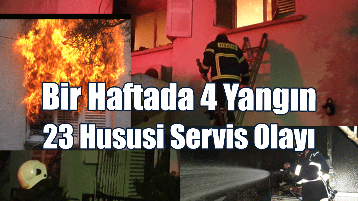Bir Haftada 4 Yangın, 23 Hususi Servis Olayı