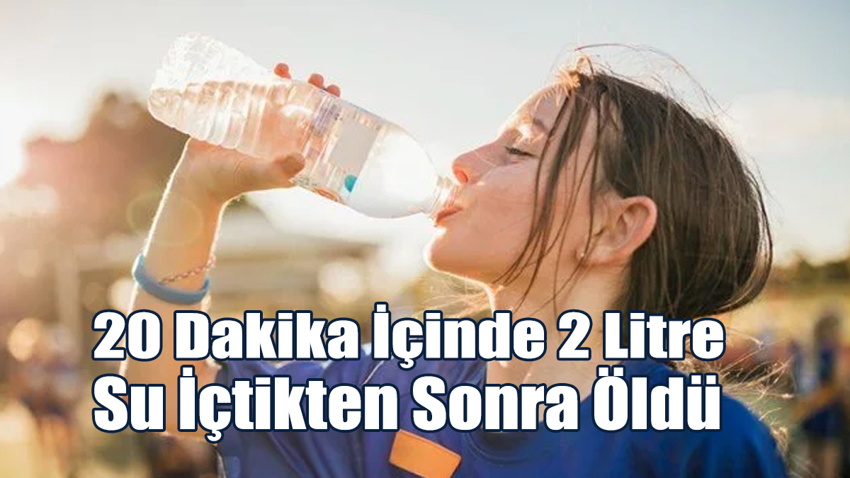 20 Dakika İçinde 2 Litre Su İçtikten Sonra Öldü