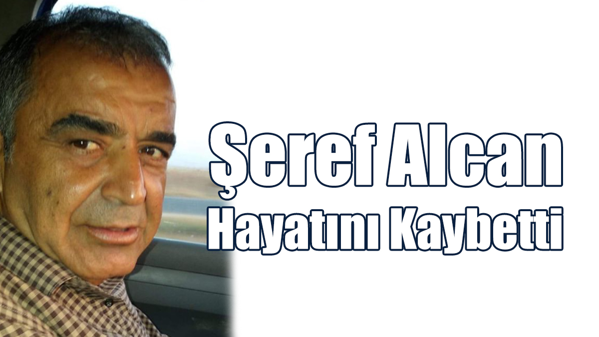 Şeref Alcan Hayatını Kaybetti