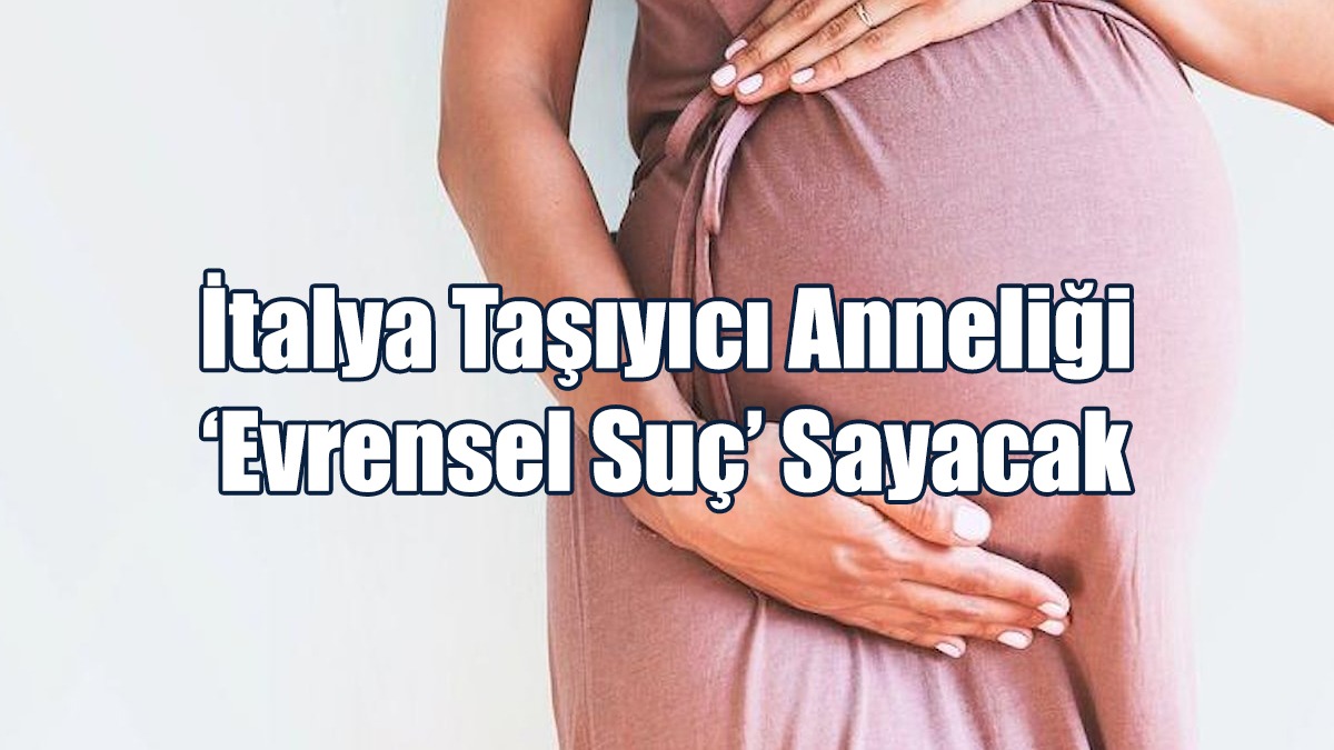 İtalya Taşıyıcı Anneliği  ‘Evrensel Suç’ Sayacak