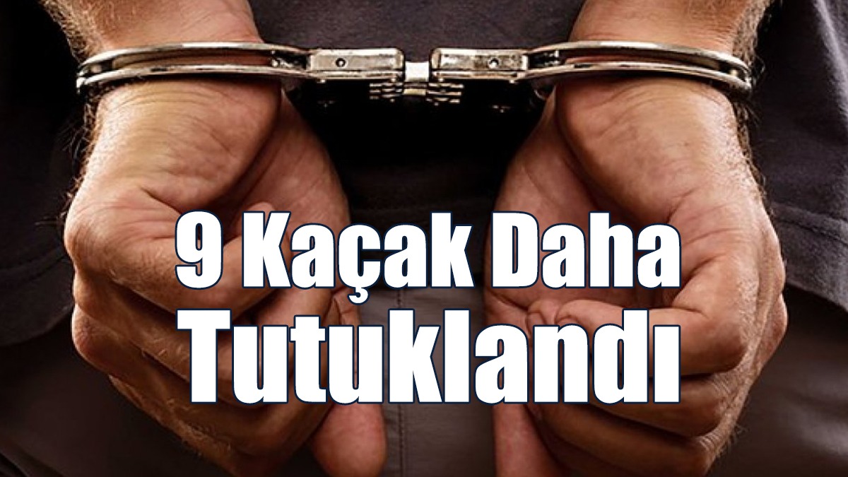 9 Kaçak Daha Tutuklandı