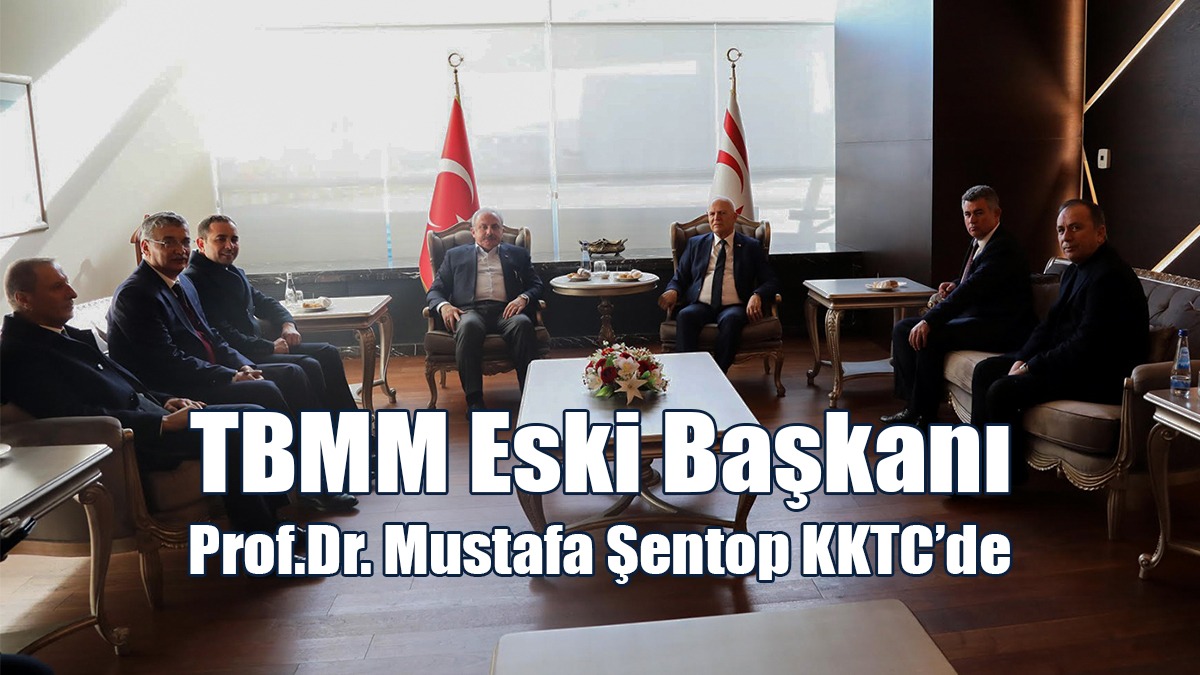 TBMM Eski Başkanı Prof.Dr. Mustafa Şentop KKTC’de
