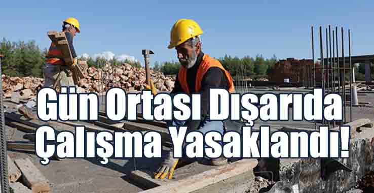 Gün Ortası Dışarıda Çalışma Yasaklandı!