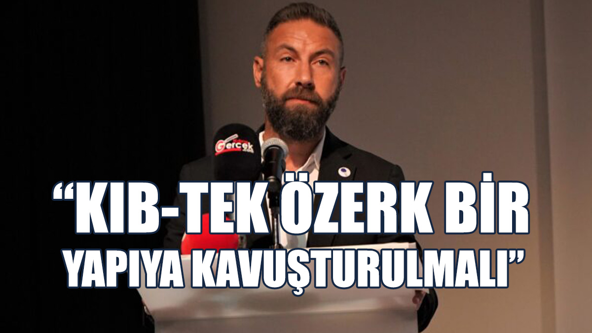 Maviş: KIB-TEK Bilimsel Verilerle Yönetilen Bir Kuruma Dönüştürülmeli