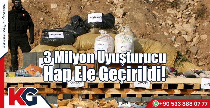 3 Milyon Uyuşturucu Hap Ele Geçirildi!