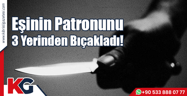 Eşinin Patronunu 3 Yerinden Bıçakladı!