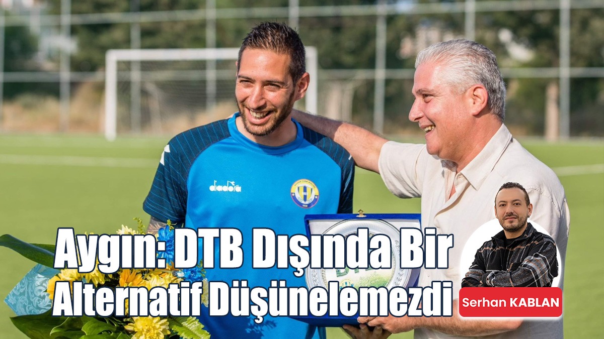 Aygın: DTB Dışında Bir Alternatif Düşünelemezdi