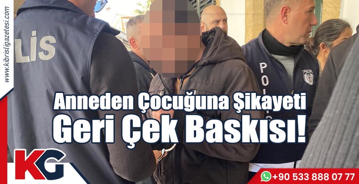 Anneden Çocuğuna Şikayeti Geri Çek Baskısı!