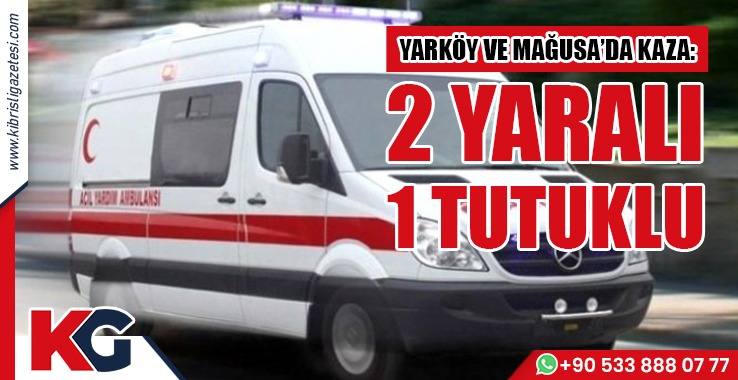 Yarköy ve Mağusa’da Kaza: 2 Yaralı  1 Tutuklu