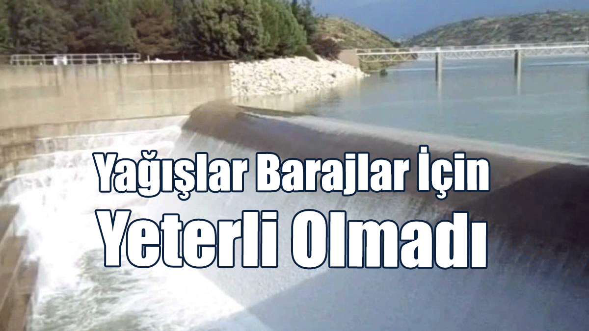 Yağışlar Barajlar İçin Yeterli Olmadı