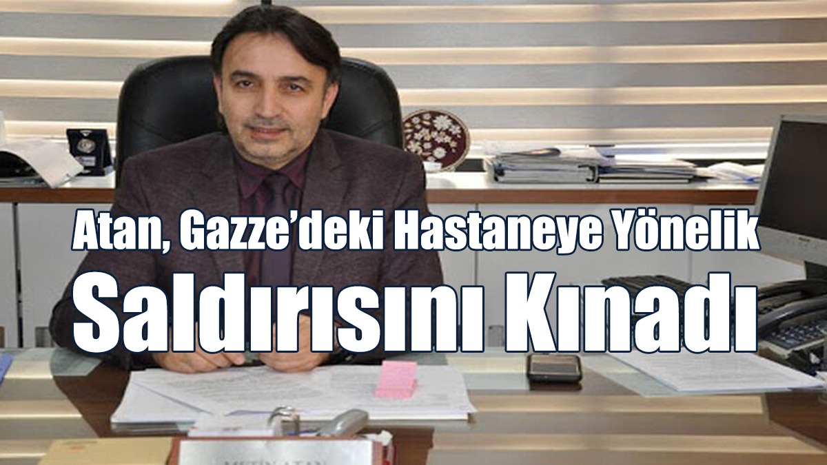 Atan, Gazze’deki Hastaneye Yönelik Saldırısını Kınadı