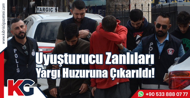 Uyuşturucu Zanlıları Yargı Huzuruna Çıkarıldı!