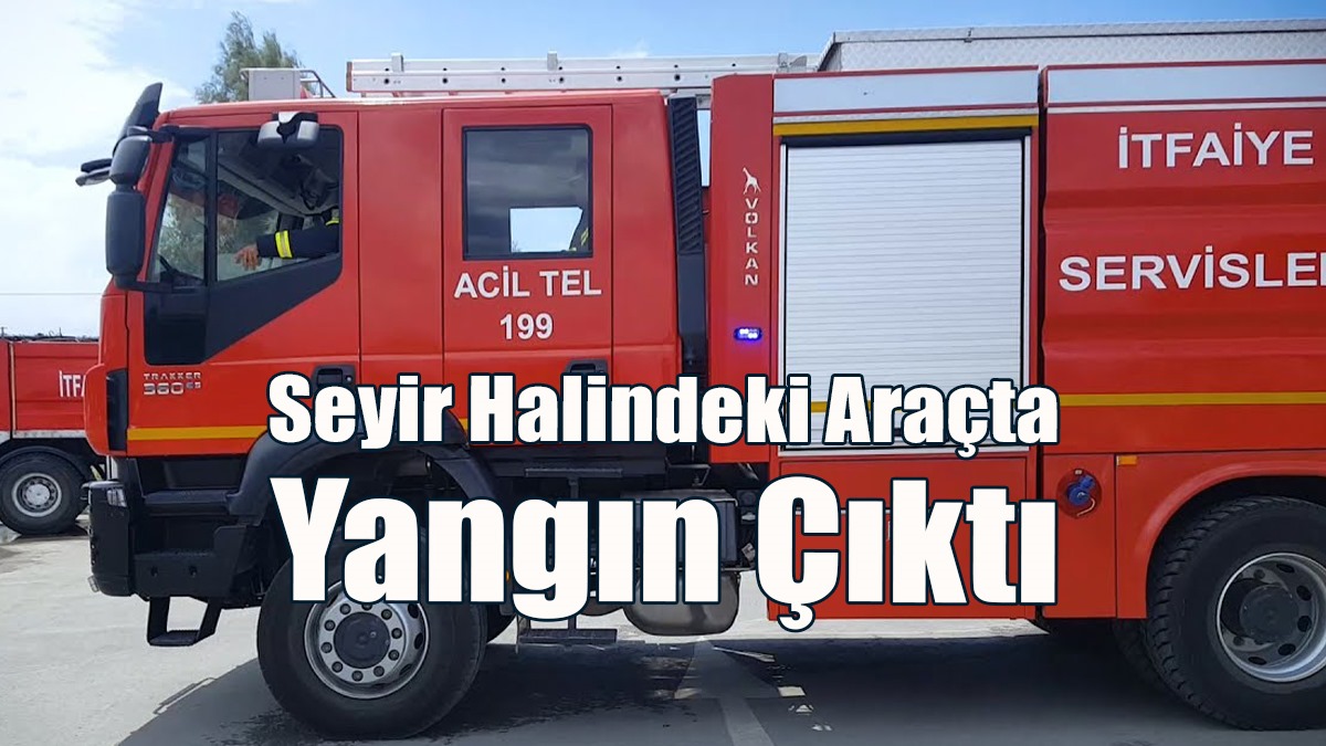 Seyir Halindeki Araçta Yangın Çıktı