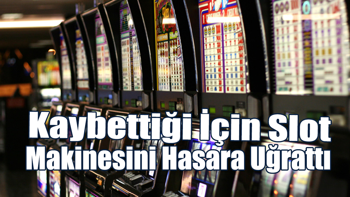 Kaybettiği İçin Slot Makinesini Hasara Uğrattı