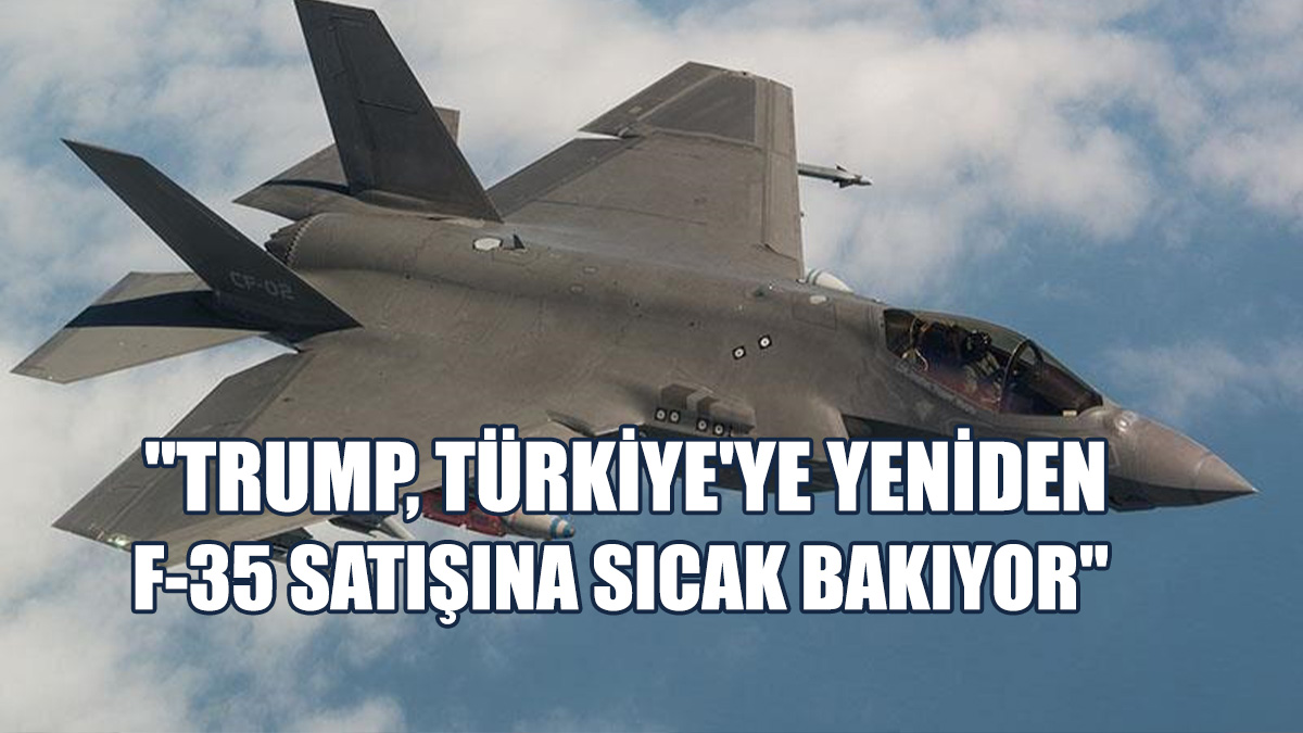 ABD Medyası: Trump, Türkiye'ye F-35 Satışına Sıcak Bakıyor