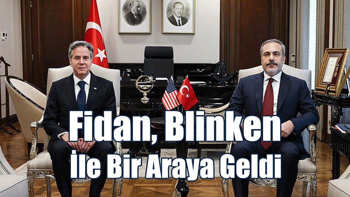 TC Dışişleri Bakanı Fidan, ABD Dışişleri Bakanı Blinken İle Bir Araya Geldi