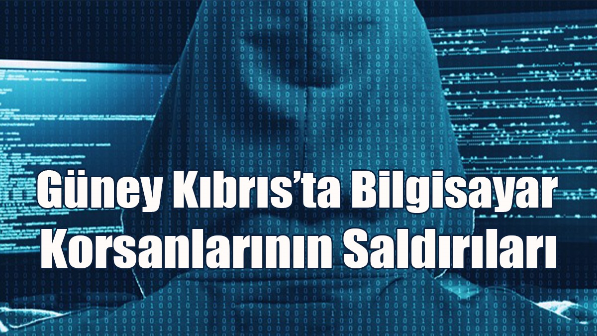 Güney Kıbrıs’ta Bilgisayar Korsanlarının Saldırıları