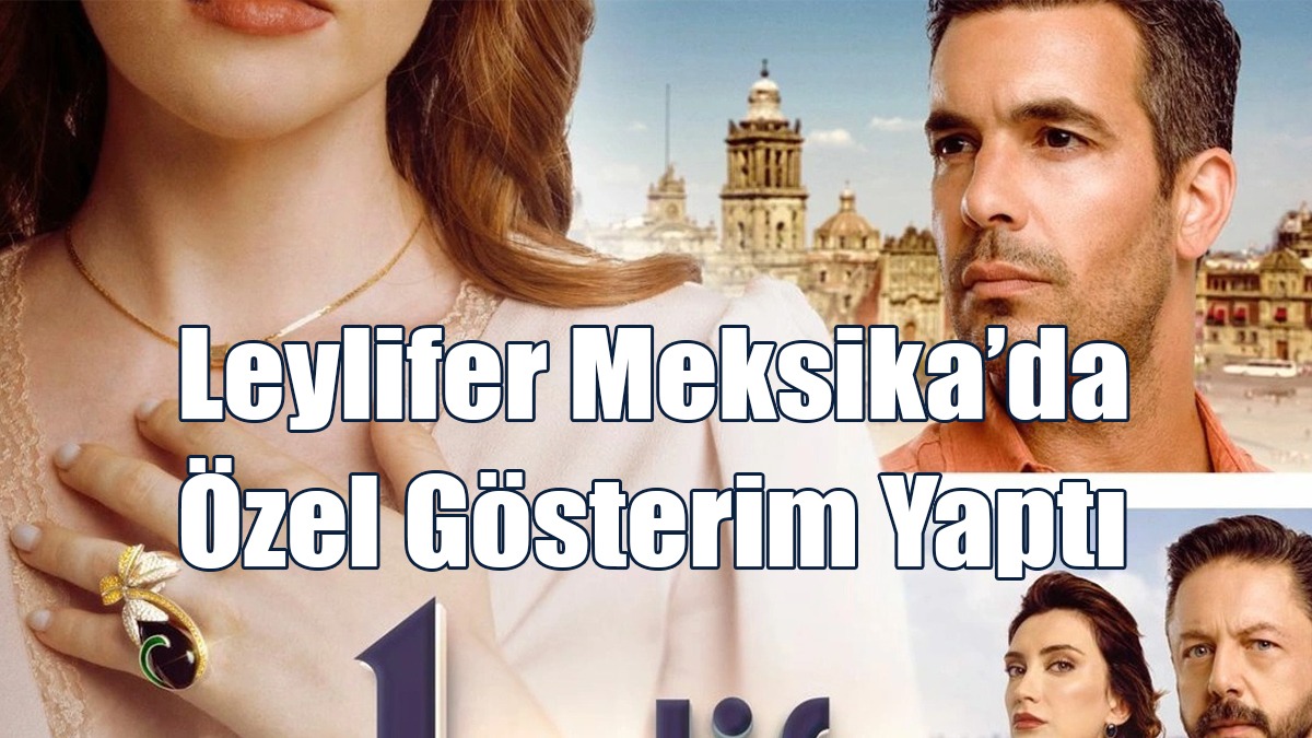 Leylifer Dizisi Meksika’da Özel Gösterim Yaptı
