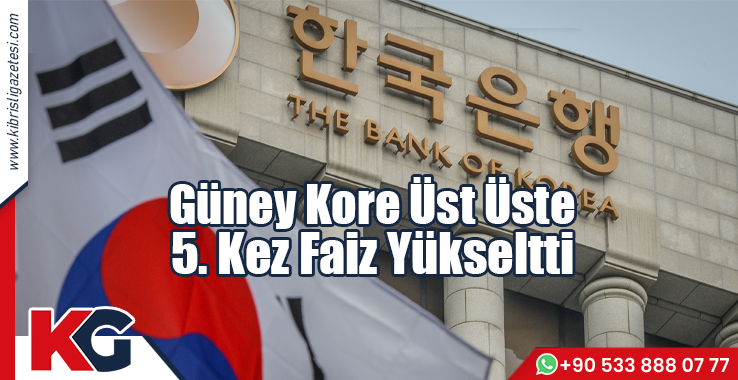 Güney Kore Üst Üste 5. Kez Faiz Yükseltti