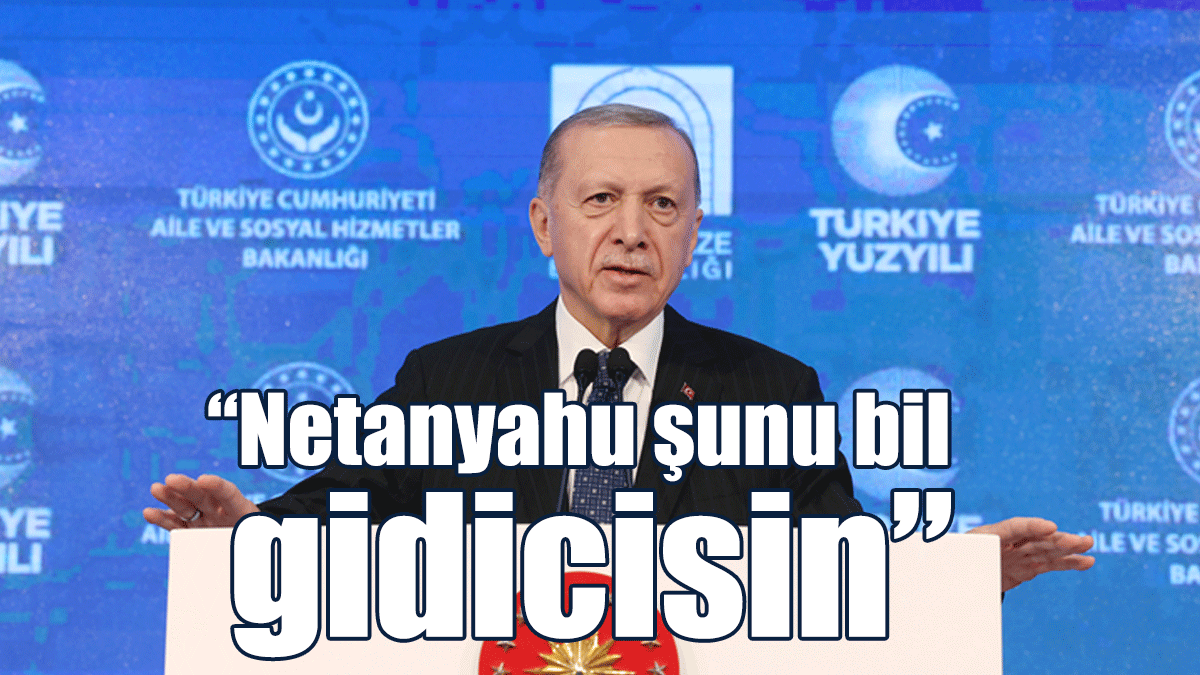 Erdoğan: Netanyahu Şunu Bil Gidicisin