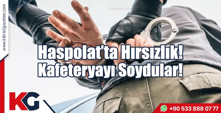 Haspolat’ta Hırsızlık! Kafeteryayı Soydular!