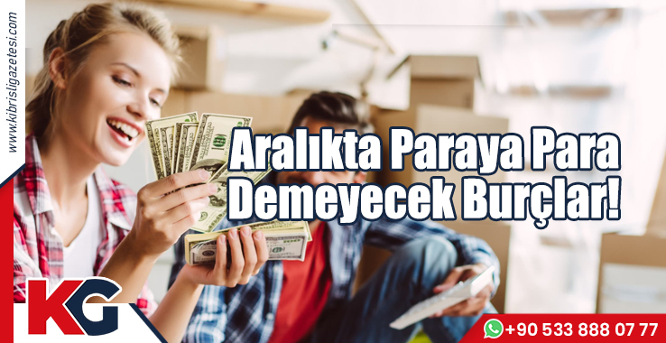 Aralıkta Paraya Para Demeyecek Burçlar!