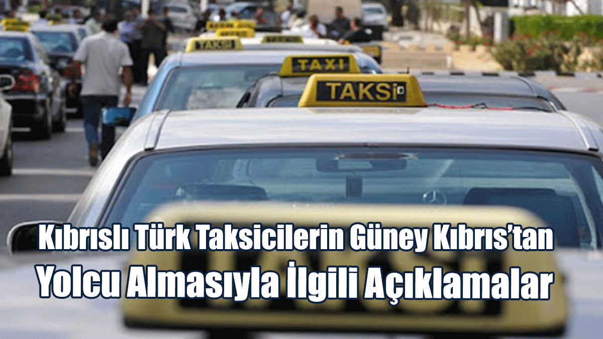 Kıbrıslı Türk Taksicilerin Güney Kıbrıs’tan Yolcu Almasıyla İlgili Açıklamalar