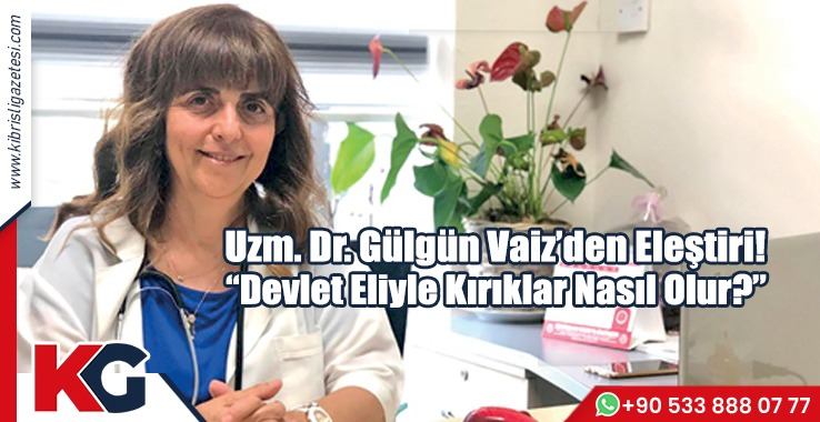 Uzm. Dr. Gülgün Vaiz’den Eleştiri! “Devlet Eliyle Kırıklar Nasıl Olur?”