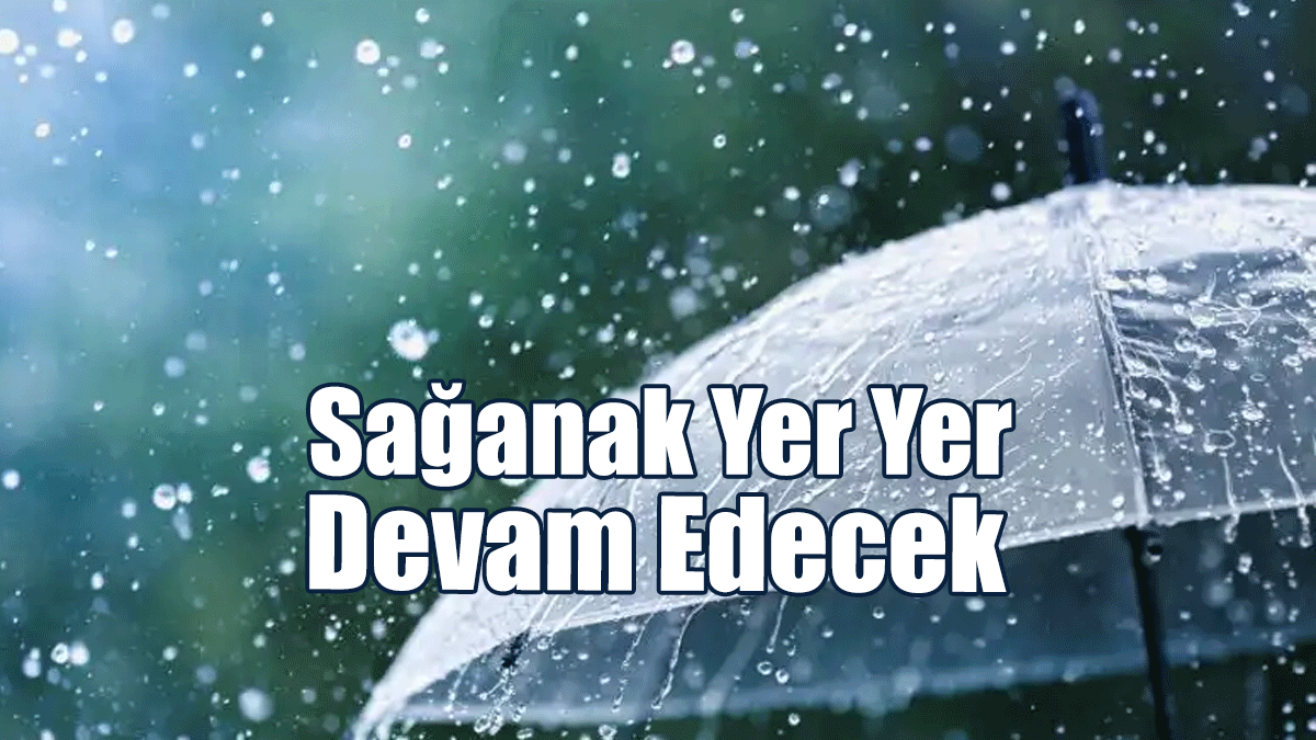 Sağanak Yer Yer Devam Edecek