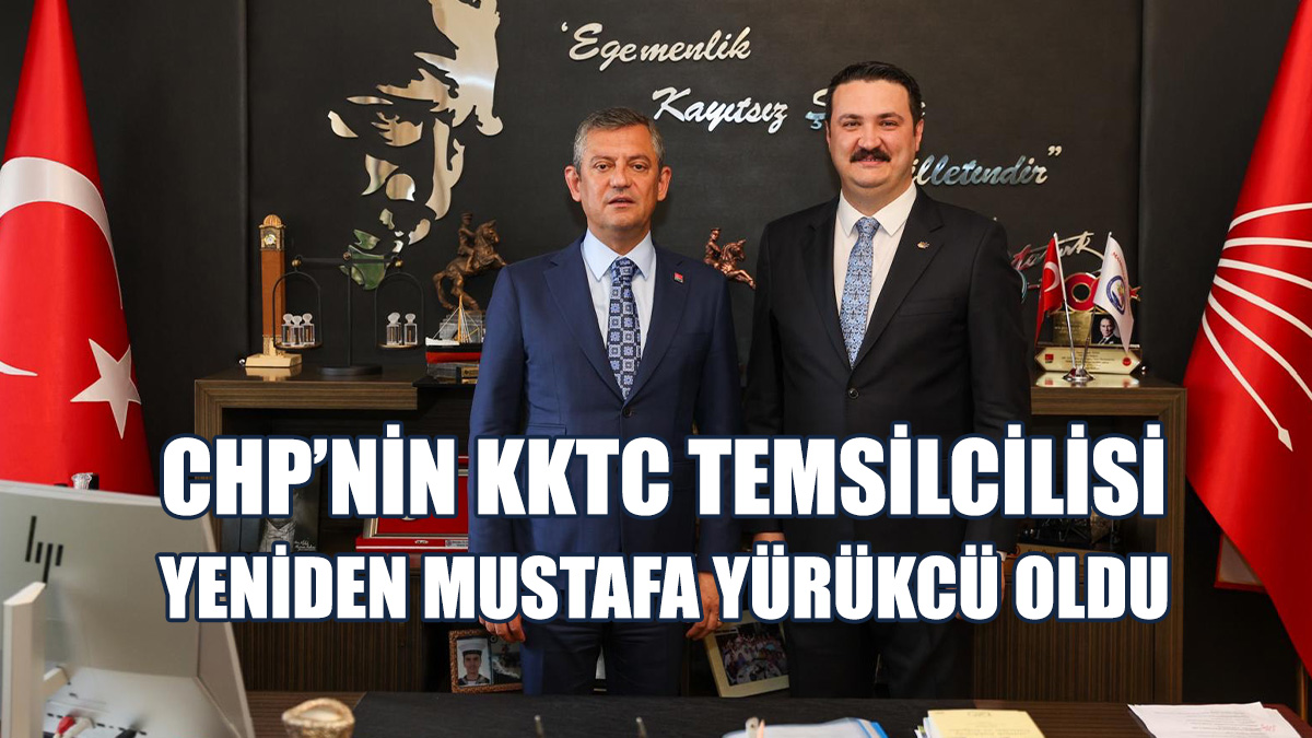 CHP’nin KKTC Temsilcilisi Yeniden Mustafa Yürükcü Oldu