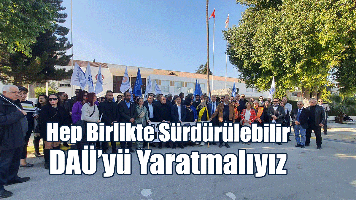 "DAÜ İçin Hep Birlikte Hükümeti Göreve Çağırıyoruz"