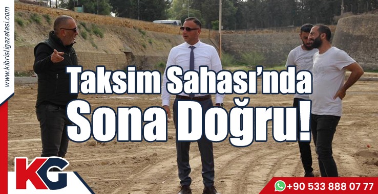 Taksim Sahası’nda Sona Doğru!