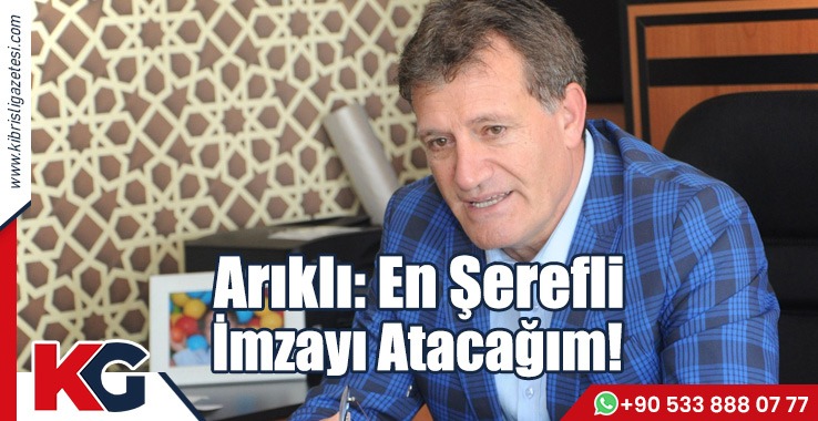 Arıklı: En Şerefli İmzayı Atacağım!