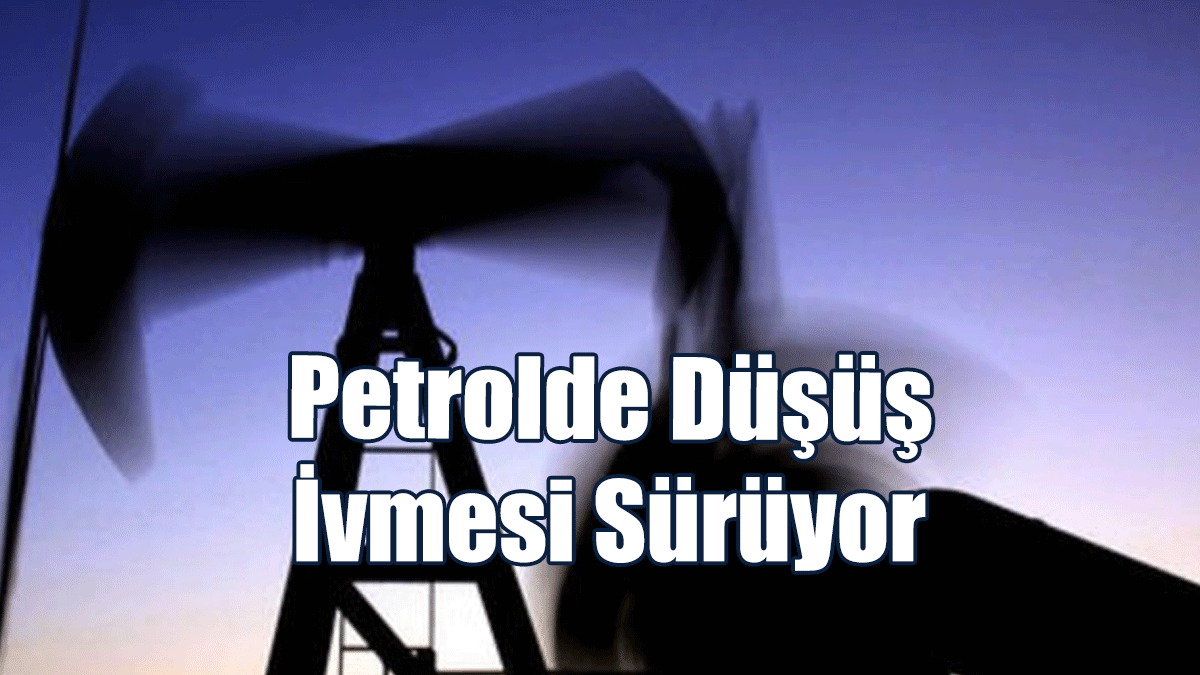 Petrolde Düşüş İvmesi Sürüyor